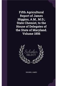 Fifth Agricultural Report of James Higgins, A.M., M.D.; State Chemist, to the House of Delegates of the State of Maryland. Volume 1856