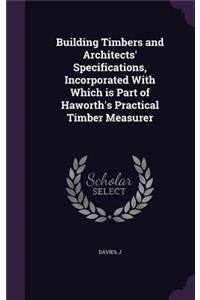Building Timbers and Architects' Specifications, Incorporated With Which is Part of Haworth's Practical Timber Measurer
