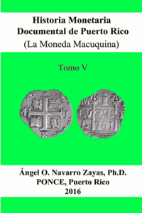 Historia Monetaria Documental de Puerto Rico (La Moneda Macuquina) Tomo V