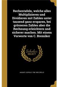 Rechentafeln, welche alles Multiplizieren und Dividieren mit Zahlen unter tausend ganz ersparen, bei grösseren Zahlen aber die Rechnung erleichtern und sicherer machen. Mit einem Vorworte von C. Bremiker