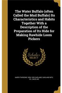 The Water Buffalo (often Called the Mud Buffalo) Its Characteristics and Habits Together With a Description of the Preparation of Its Hide for Making Rawhide Loom Pickers