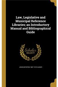 Law, Legislative and Municipal Reference Libraries; an Introductory Manual and Bibliographical Guide