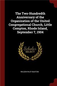 The Two-Hundredth Anniversary of the Organization of the United Congregational Church, Little Compton, Rhode Island, September 7, 1904