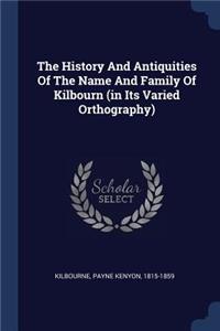 The History And Antiquities Of The Name And Family Of Kilbourn (in Its Varied Orthography)