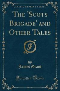 The 'scots Brigade' and Other Tales (Classic Reprint)