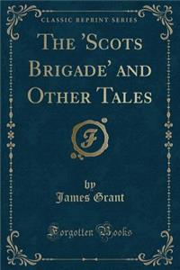 The 'scots Brigade' and Other Tales (Classic Reprint)