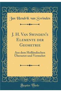 J. H. Van Swinden's Elemente Der Geometrie: Aus Dem HollÃ¤ndischen Ã?bersetzt Und Vermehrt (Classic Reprint)