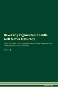 Reversing Pigmented Spindle Cell Nevus Naturally the Raw Vegan Plant-Based Detoxification & Regeneration Workbook for Healing Patients. Volume 2