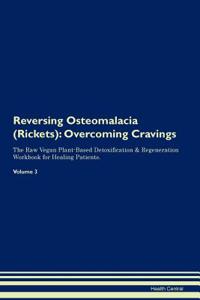 Reversing Osteomalacia (Rickets): Overcoming Cravings the Raw Vegan Plant-Based Detoxification & Regeneration Workbook for Healing Patients.Volume 3