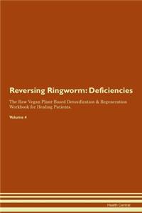 Reversing Ringworm: Deficiencies The Raw Vegan Plant-Based Detoxification & Regeneration Workbook for Healing Patients. Volume 4