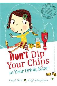 Don't Dip Your Chips in Your Drink, Kate