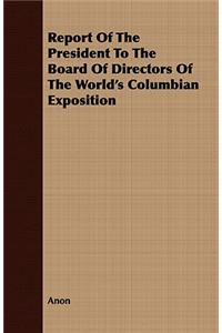 Report Of The President To The Board Of Directors Of The World's Columbian Exposition