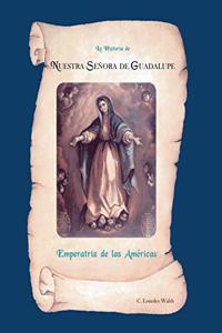 La Historia De Nuestra Senora De Guadalupe, Emperatriz De Las Americas