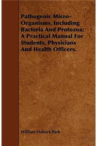 Pathogenic Micro-Organisms, Including Bacteria and Protozoa; A Practical Manual for Students, Physicians and Health Officers.