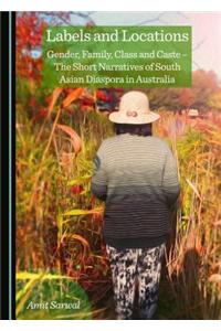 Labels and Locations: Gender, Family, Class and Caste Â " the Short Narratives of South Asian Diaspora in Australia