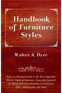Handbook of Furniture Styles - Being an Abridged Guide to the More Important Historic Styles of Furniture, Especially Intended for Ready Reference, in