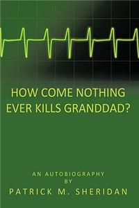 How Come Nothing Ever Kills Granddad?