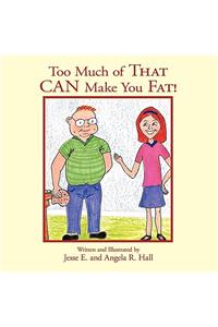 Too Much of That CAN Make You Fat!