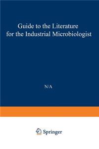 Guide to the Literature for the Industrial Microbiologist