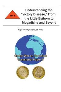 Understanding the "Victory Disease," From the Little Bighorn to Mogadishu and Beyond