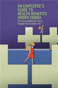 Employee's Guide to Health Benefits under COBRA