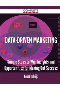 Data-Driven Marketing - Simple Steps to Win, Insights and Opportunities for Maxing Out Success