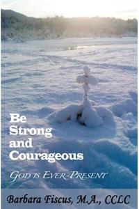 Be Strong and Courageous