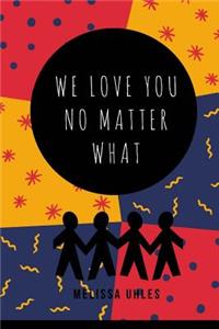 We Love You...No Matter What