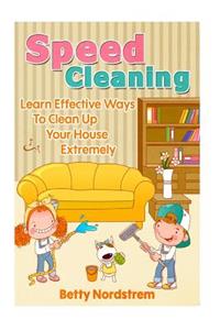 Speed Cleaning: Learn Effective Ways to Clean Up Your House Extremely Fast