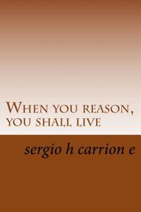 When you reason, you shall live