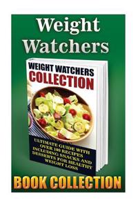 Weight Watchers Collection: Ultimate Guide with Over 100 Recipes Including Snacks and Desserts for Healthy Weight Loss: (Weight Lose, Weight Watch