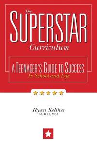 The Superstar Curriculum: A Teenager's Guide to Success in School and Life