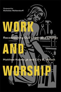 Work and Worship – Reconnecting Our Labor and Liturgy