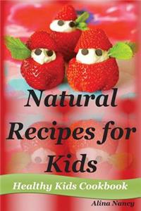Healthy Kids Cookbook: Natural Recipes for Kids(kids Recipe Book, Kids Recipes, Kids Cookbook, Kids Cooking Book, Kids Diet, Healthy Eating, Healthy Recipes, Natural Recipes, Natural Diet, Increase Energy)