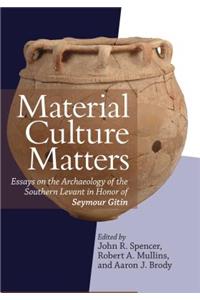 Material Culture Matters: Essays on the Archaeology of the Southern Levant in Honor of Seymour Gitin