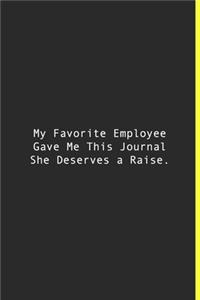My Favorite Employee Gave Me This Journal She Deserves a Raise.