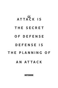 Attack is the secret of defense; defense is the planning of an attack Notebook