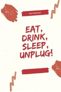 Eat, Drink, Sleep, Unplug!