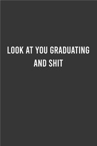 Look at you Graduating and Shit - Graduation Notebook, Funny Graduation Gift for College, High School, Funny Congratulatory Notebook Favorite Graduate Students