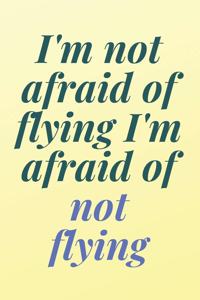 I'm not afraid of flying, I'm afraid of not flying