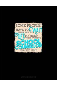 Some People Have To Wait Their Whole Life To Meet Their Favorite School Counselor I Raised Mine