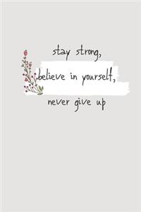 Stay strong, believe in yourself, never give up