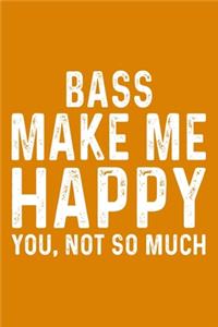Bass Make Me Happy You, Not So Much