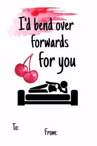 I'd bend over forwards for you