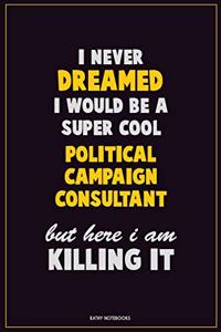 I Never Dreamed I would Be A Super Cool Political Campaign Consultant But Here I Am Killing It