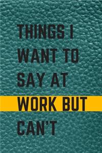 Things I Want to Say at Work But Can't