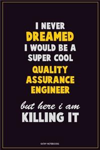 I Never Dreamed I would Be A Super Cool Quality Assurance Engineer But Here I Am Killing It