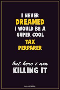 I Never Dreamed I would Be A Super Cool Tax Perparer But Here I Am Killing It