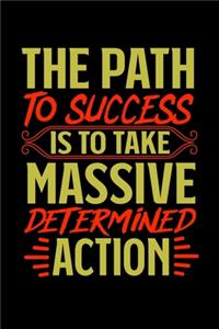 The Path To Success is to take massive determined action