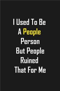 I Used To Be A People Person But People Ruined That For Me